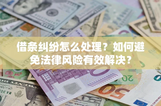 济南借条纠纷怎么处理？如何避免法律风险有效解决？