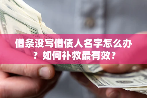 济南借条没写借债人名字怎么办？如何补救最有效？