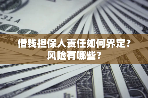 济南借钱担保人责任如何界定?风险有哪些? 济南借钱担保人责任如何界定?风险有哪些?