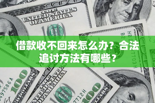 济南借款收不回来怎么办？合法追讨方法有哪些？