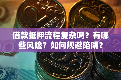 济南借款抵押流程复杂吗？有哪些风险？如何规避陷阱？