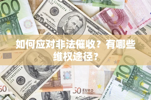 济南如何应对非法催收？有哪些维权途径？