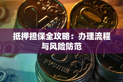 济南抵押担保全攻略：办理流程与风险防范