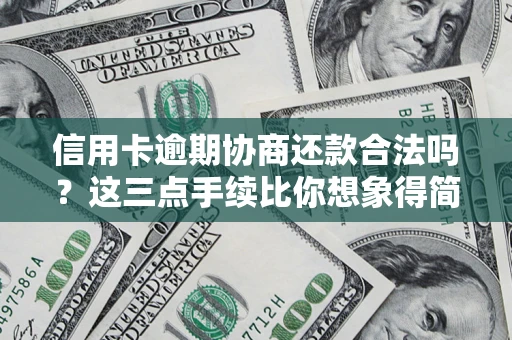济南信用卡逾期协商还款合法吗？这三点手续比你想象得简单