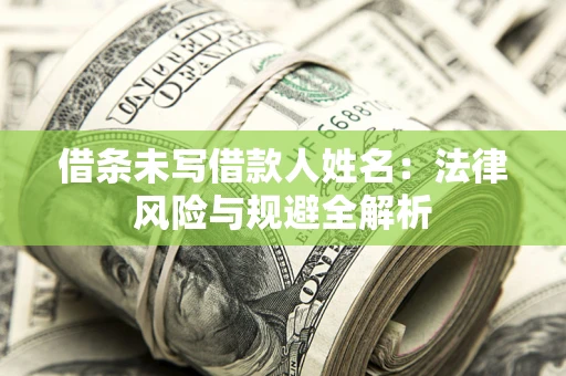 济南借条未写借款人姓名：法律风险与规避全解析