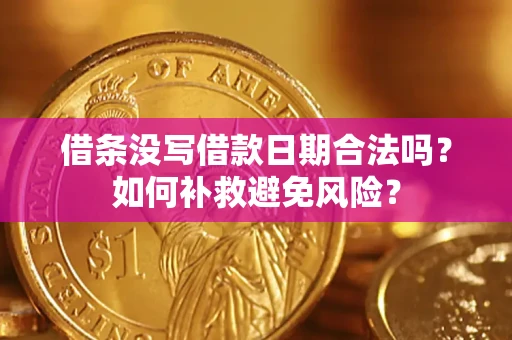 济南借条没写借款日期合法吗？如何补救避免风险？