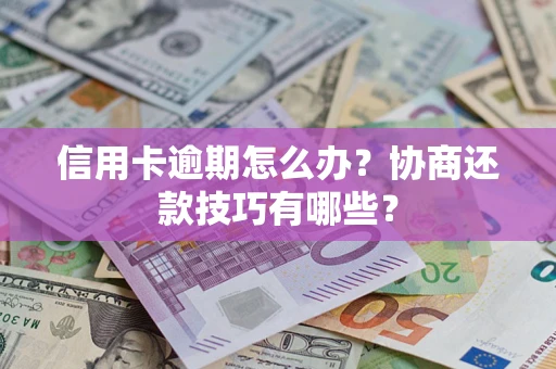 济南信用卡逾期怎么办？协商还款技巧有哪些？