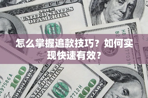 济南怎么掌握追款技巧？如何实现快速有效？