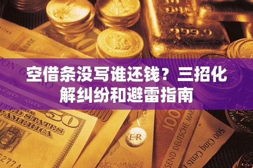 济南空借条没写谁还钱？三招化解纠纷和避雷指南