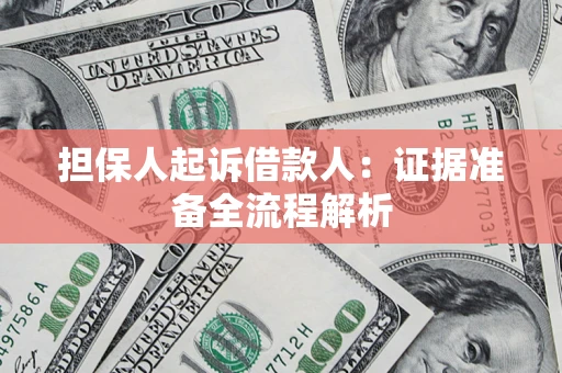 济南担保人起诉借款人：证据准备全流程解析