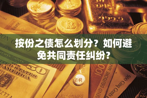 济南按份之债怎么划分？如何避免共同责任纠纷？