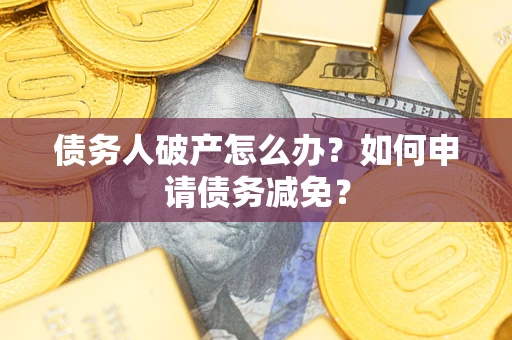 济南债务人破产怎么办？如何申请债务减免？