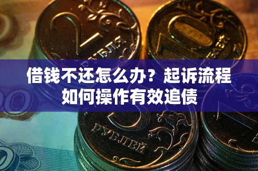 济南借钱不还怎么办？起诉流程如何操作有效追债