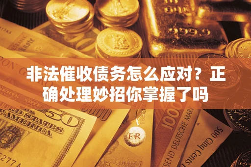 济南非法催收债务怎么应对？正确处理妙招你掌握了吗