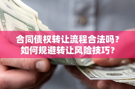 济南合同债权转让流程合法吗？如何规避转让风险技巧？