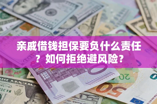 济南亲戚借钱担保要负什么责任？如何拒绝避风险？