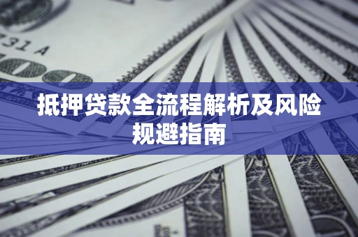 济南抵押贷款全流程解析及风险规避指南
