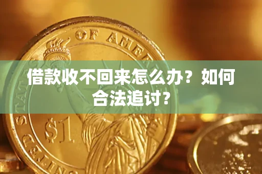 济南借款收不回来怎么办？如何合法追讨？