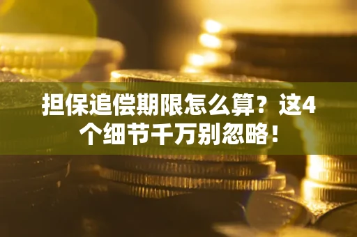 济南担保追偿期限怎么算？这4个细节千万别忽略！