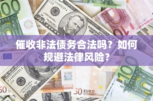 济南催收非法债务合法吗？如何规避法律风险？