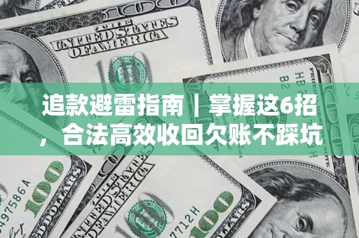 济南追款避雷指南｜掌握这6招，合法高效收回欠账不踩坑