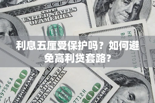 济南利息五厘受保护吗？如何避免高利贷套路？