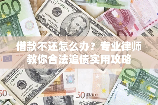 济南借款不还怎么办？专业律师教你合法追债实用攻略