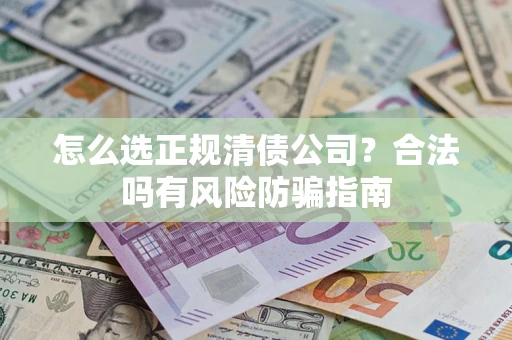 济南怎么选正规清债公司？合法吗有风险防骗指南