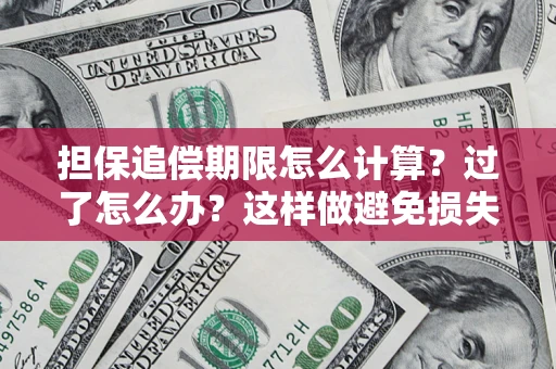 济南担保追偿期限怎么计算？过了怎么办？这样做避免损失！