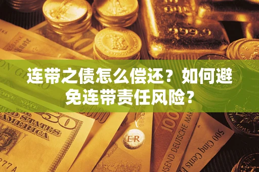 济南连带之债怎么偿还？如何避免连带责任风险？